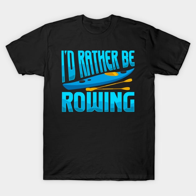 I'd rather be rowing shirt great rowboat T shirt T-Shirt by lateefo